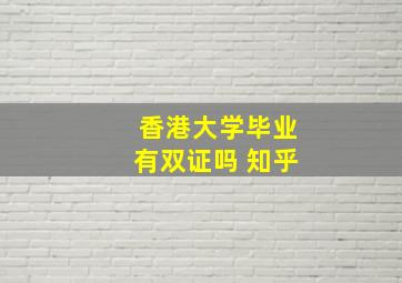 香港大学毕业有双证吗 知乎